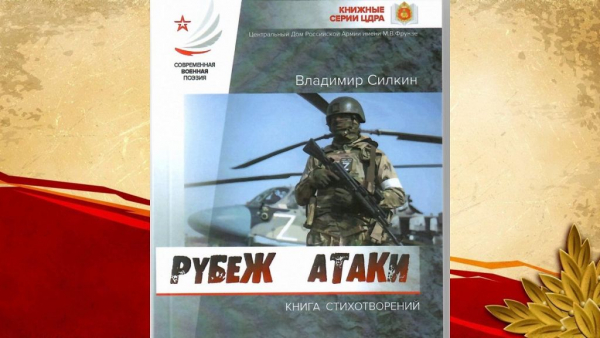КНИГА СТИХОВ ВЛАДИМИРА СИЛКИНА &laquo;РУБЕЖ АТАКИ&raquo; ПОПОЛНИЛА КНИЖНУЮ СЕРИЮ ЦДРА