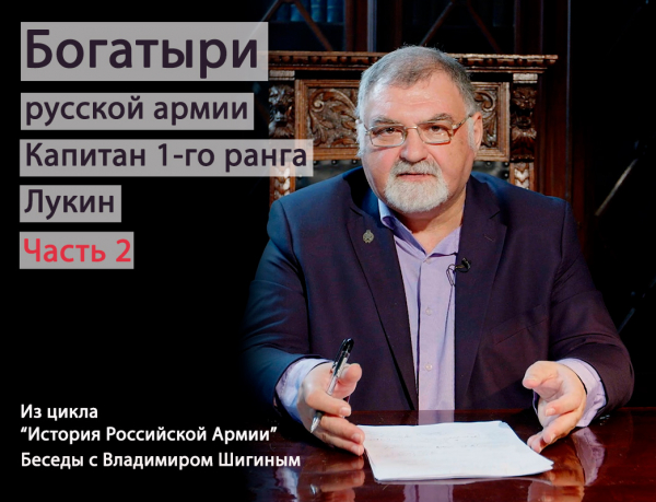 ИСТОРИЯ РОССИЙСКОЙ АРМИИ. БОГАТЫРИ РУССКОЙ АРМИИ. КАПИТАН 1-ГО РАНГА ЛУКИН. Часть 2