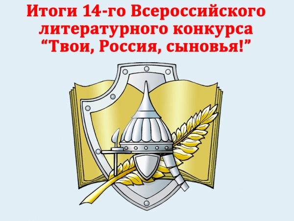 НАЗВАНЫ ПОБЕДИТЕЛИ 14-ГО ВСЕРОССИЙСКОГО ЛИТЕРАТУРНОГО КОНКУРСА &laquo;ТВОИ, РОССИЯ, СЫНОВЬЯ!&raquo;